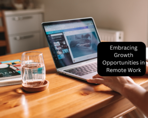 Embracing Growth Opportunities in Remote Work