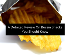 A Detailed Review On Bussin Snacks You Should Know