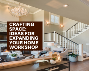Crafting Space: Ideas for Expanding Your Home Workshop
