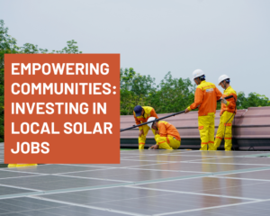 Empowering Communities: Investing in Local Solar Jobs