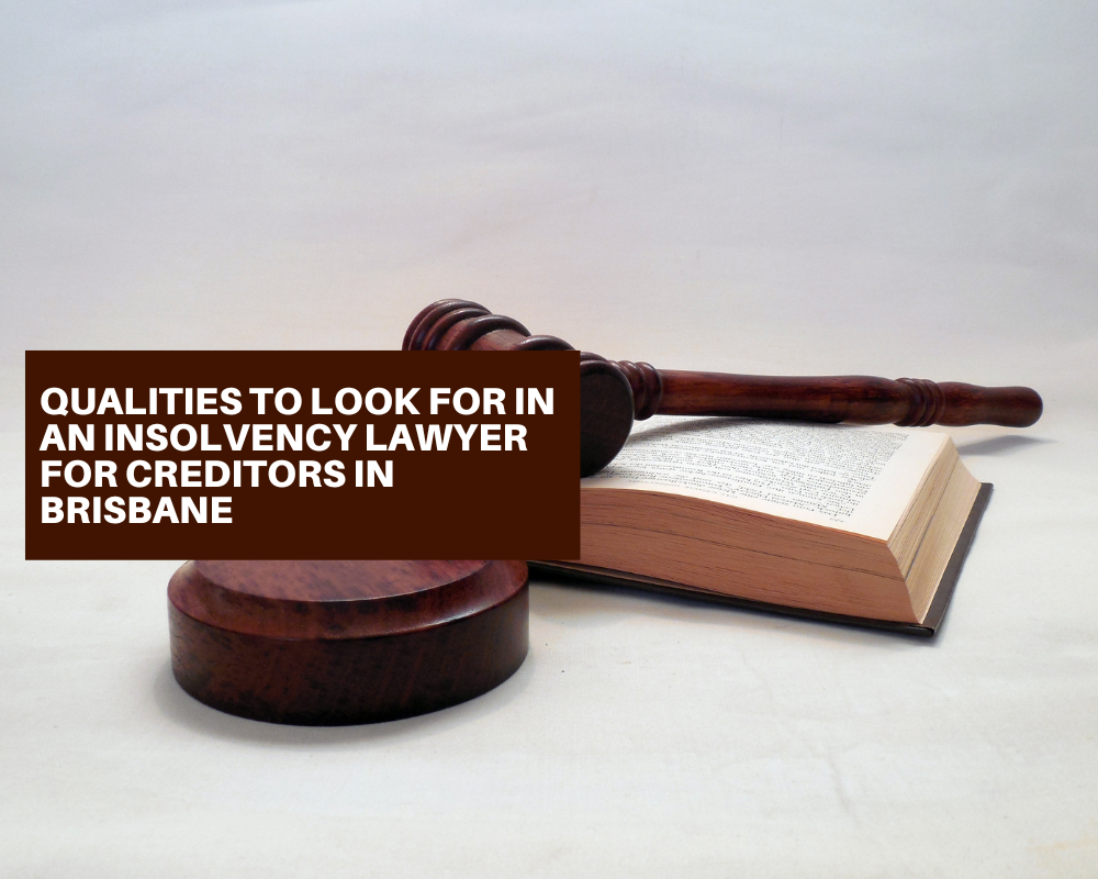 Qualities to Look for in an Insolvency Lawyer for Creditors in Brisbane